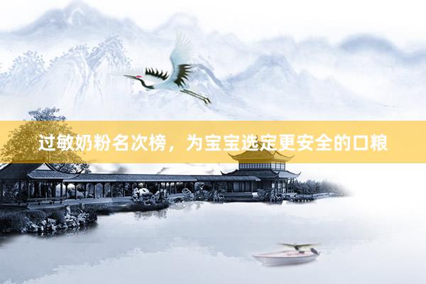过敏奶粉名次榜，为宝宝选定更安全的口粮